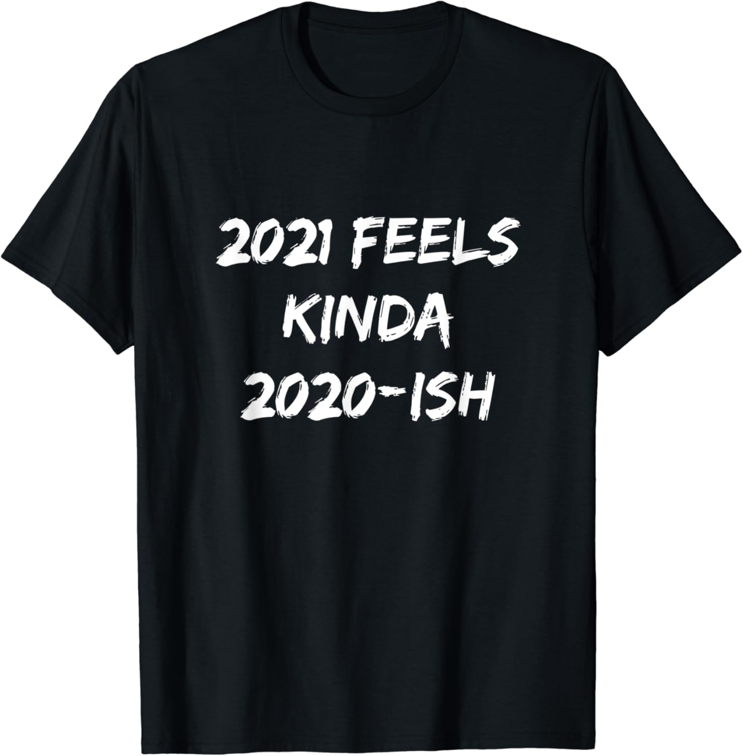 Funny Bad Year 2021 Feels 2020ish Pessimist/Cynic Humor T